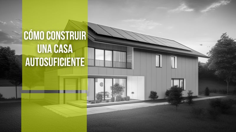 Cómo construir una casa autosuficiente
