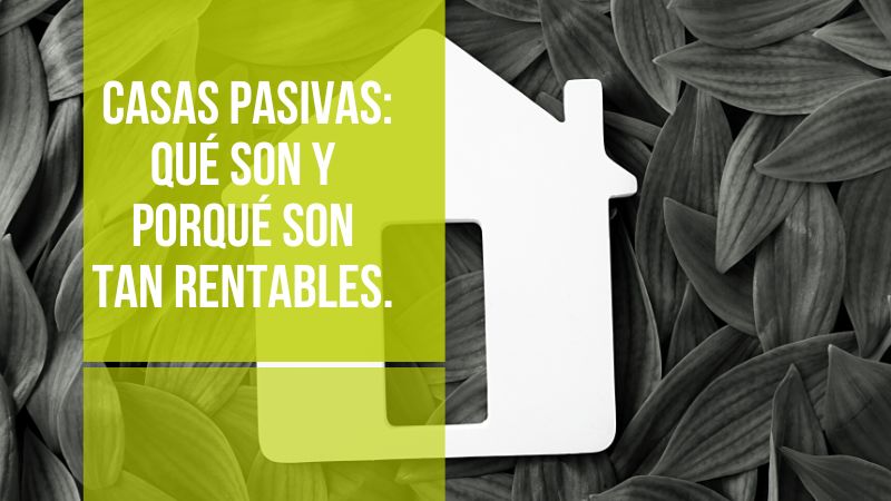 Casas pasivas: qué son y porqué son tan rentables.