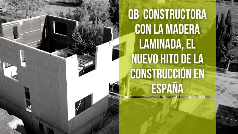 QB Constructora y la primera vivienda construida en madera laminada de chopo de España