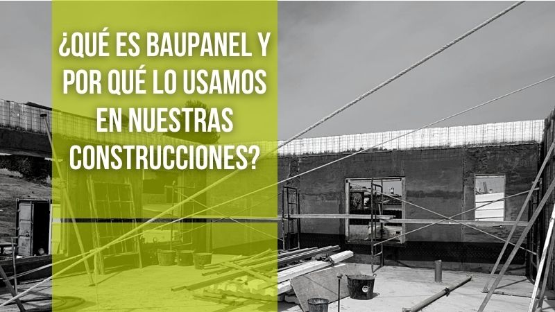 ¿Qué es Baupanel y por qué lo usamos en nuestras construcciones?