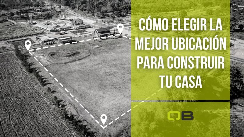 Cómo elegir la mejor ubicación para construir tu casa